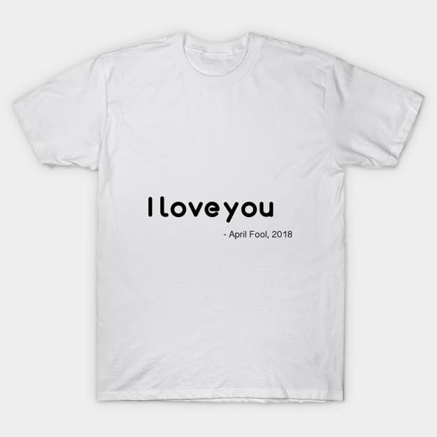 April Fools ' I LOVE YOU ' T-Shirt by HozDes